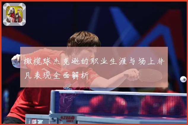 橄榄球杰克逊的职业生涯与场上非凡表现全面解析