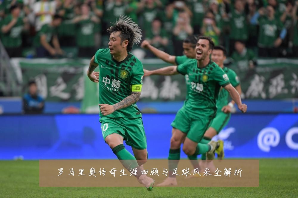 罗马里奥传奇生涯回顾与足球风采全解析